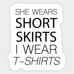 She wears short skirts i wear t-shirts Sticker
